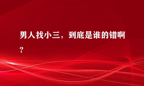 男人找小三，到底是谁的错啊？