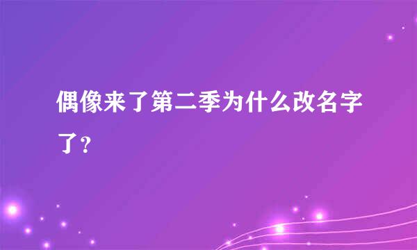 偶像来了第二季为什么改名字了？