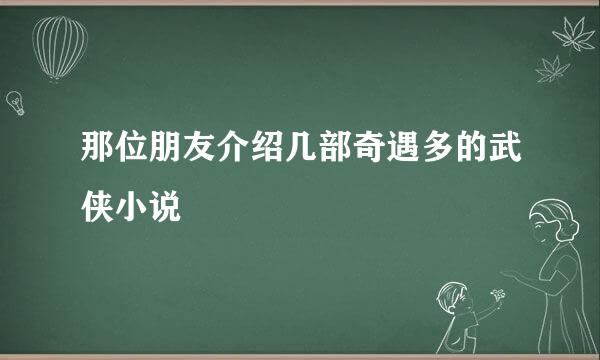 那位朋友介绍几部奇遇多的武侠小说