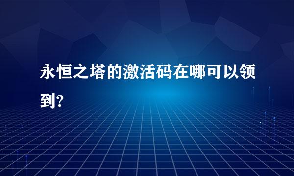 永恒之塔的激活码在哪可以领到?