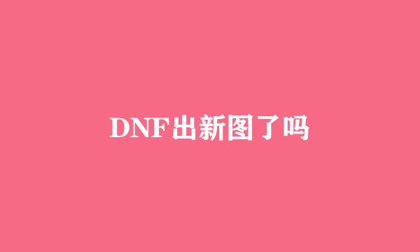 DNF出新图了吗