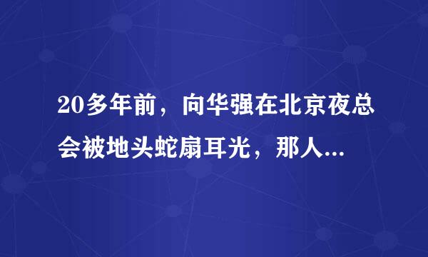 20多年前，向华强在北京夜总会被地头蛇扇耳光，那人后来怎样了？