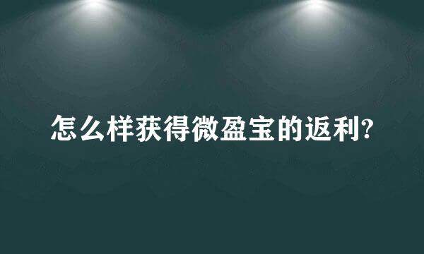 怎么样获得微盈宝的返利?