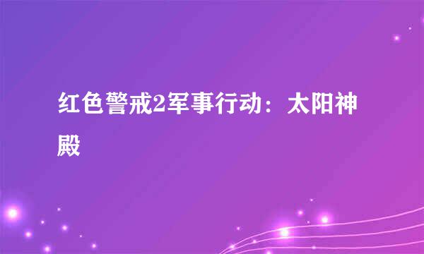 红色警戒2军事行动：太阳神殿