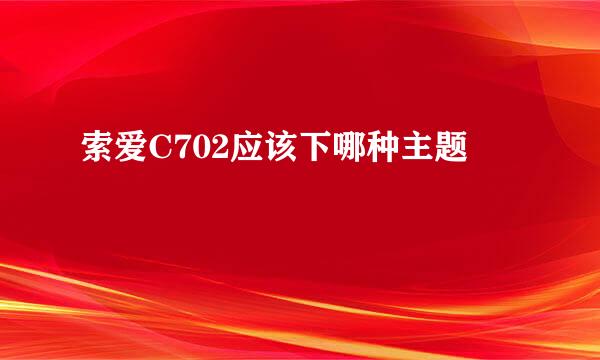 索爱C702应该下哪种主题