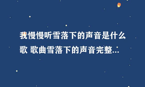 我慢慢听雪落下的声音是什么歌 歌曲雪落下的声音完整歌词介绍