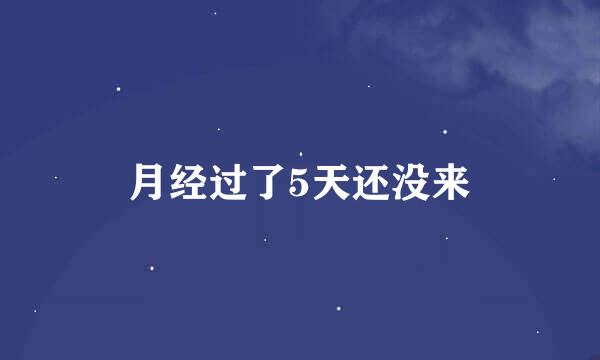 月经过了5天还没来