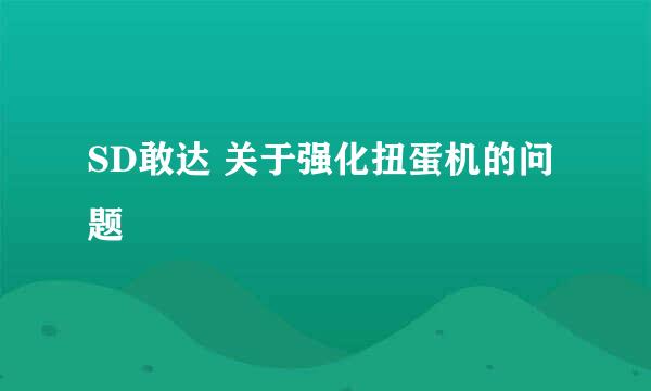 SD敢达 关于强化扭蛋机的问题