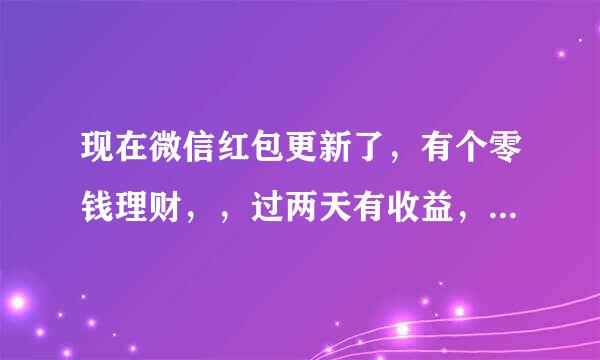 现在微信红包更新了，有个零钱理财，，过两天有收益，不是骗人的吧