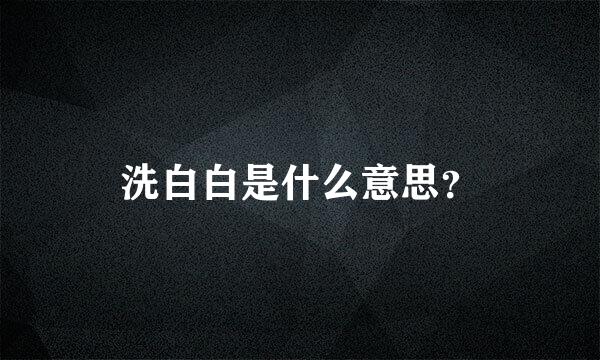 洗白白是什么意思？