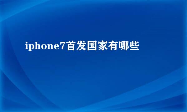 iphone7首发国家有哪些