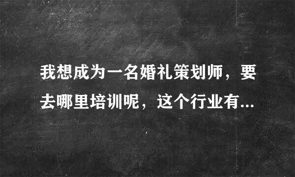 我想成为一名婚礼策划师，要去哪里培训呢，这个行业有什么要求吗？