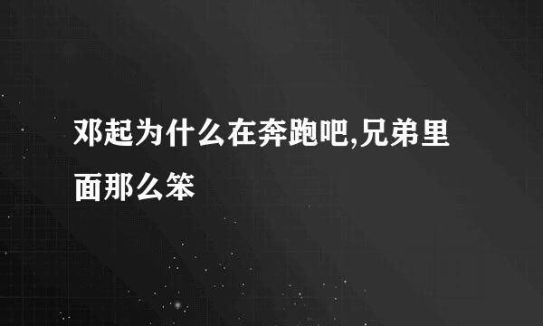 邓起为什么在奔跑吧,兄弟里面那么笨