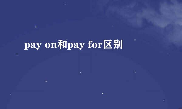 pay on和pay for区别