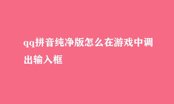 qq拼音纯净版怎么在游戏中调出输入框