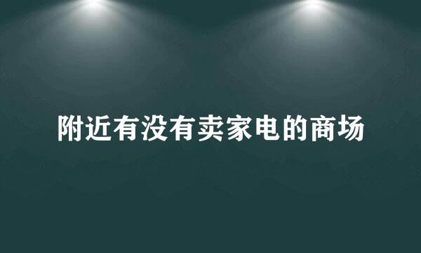 附近有没有卖家电的商场