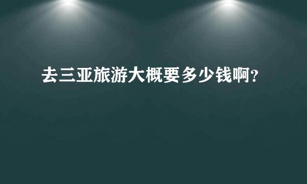 去三亚旅游大概要多少钱啊？