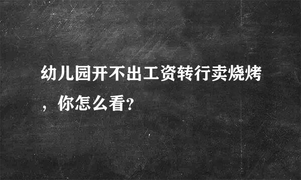 幼儿园开不出工资转行卖烧烤，你怎么看？