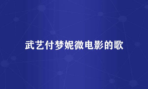 武艺付梦妮微电影的歌