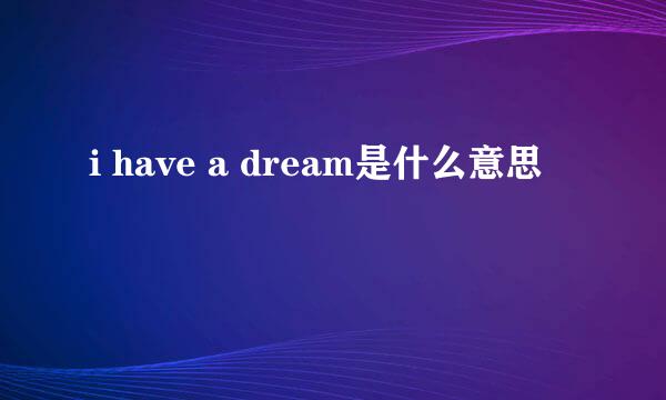 i have a dream是什么意思