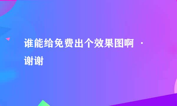 谁能给免费出个效果图啊 ·谢谢