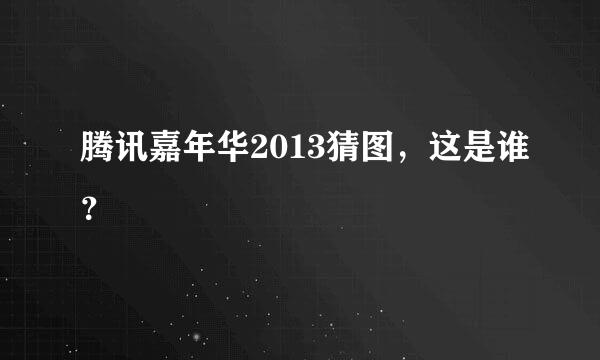 腾讯嘉年华2013猜图，这是谁？