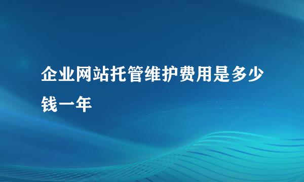 企业网站托管维护费用是多少钱一年