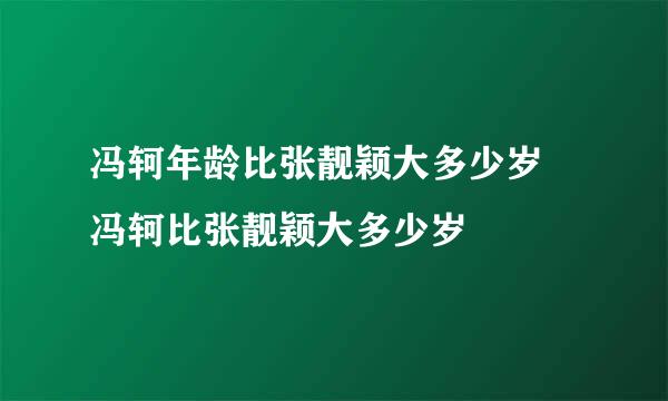 冯轲年龄比张靓颖大多少岁 冯轲比张靓颖大多少岁