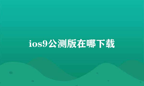 ios9公测版在哪下载