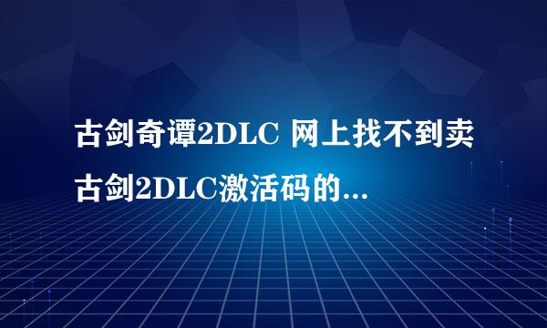 古剑奇谭2DLC 网上找不到卖古剑2DLC激活码的，难道不用买吗？