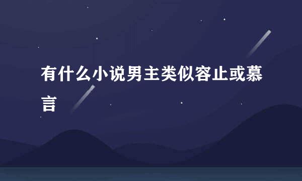 有什么小说男主类似容止或慕言