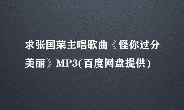 求张国荣主唱歌曲《怪你过分美丽》MP3(百度网盘提供)