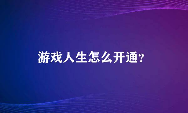 游戏人生怎么开通？