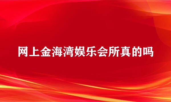 网上金海湾娱乐会所真的吗