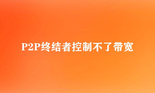 P2P终结者控制不了带宽