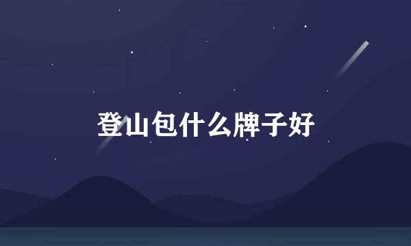 登山包什么牌子好