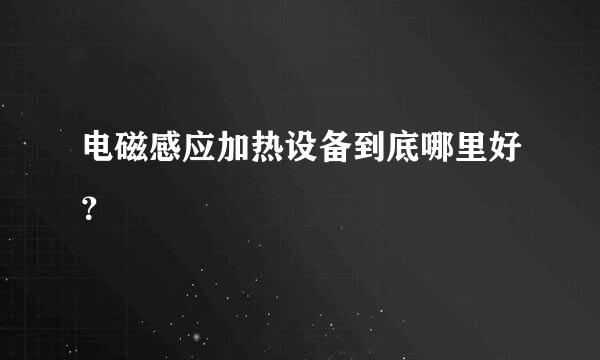 电磁感应加热设备到底哪里好？