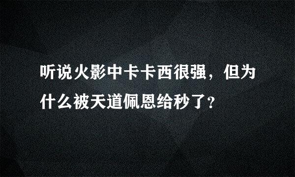 听说火影中卡卡西很强，但为什么被天道佩恩给秒了？