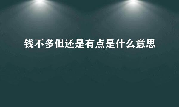 钱不多但还是有点是什么意思