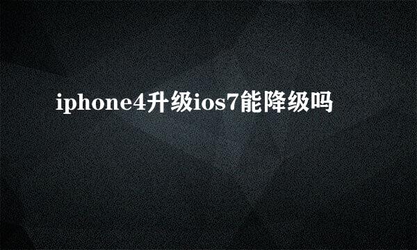 iphone4升级ios7能降级吗