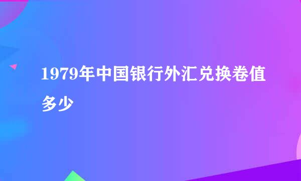 1979年中国银行外汇兑换卷值多少