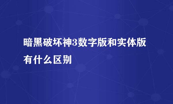 暗黑破坏神3数字版和实体版有什么区别