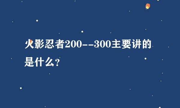 火影忍者200--300主要讲的是什么？