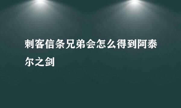 刺客信条兄弟会怎么得到阿泰尔之剑