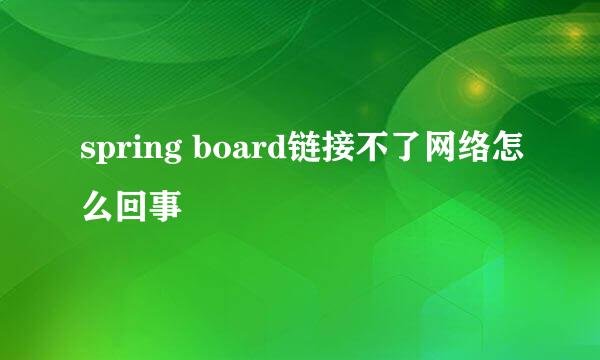 spring board链接不了网络怎么回事