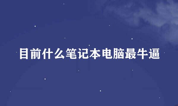 目前什么笔记本电脑最牛逼