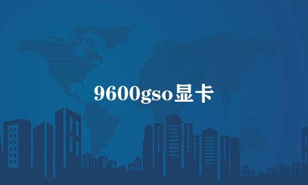 9600gso显卡