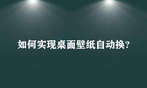 如何实现桌面壁纸自动换?