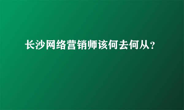 长沙网络营销师该何去何从？