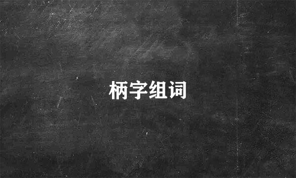 柄字组词